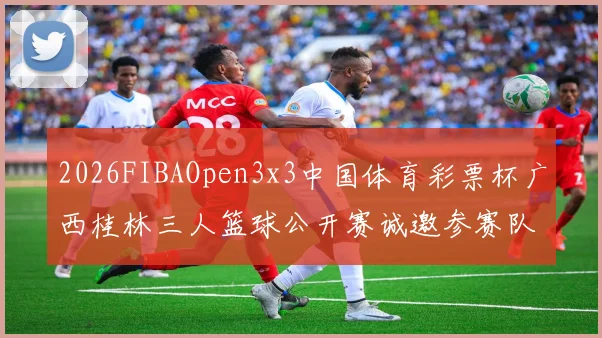 2026FIBAOpen3x3中国体育彩票杯广西桂林三人篮球公开赛诚邀参赛队伍报名