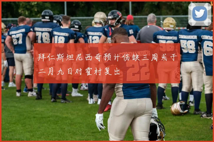 拜仁斯坦尼西奇预计伤缺三周或于二月九日对霍村复出